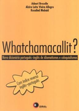 Imagem de WHATCHAMACALLIT - NOVO DICIONARIO PORTUGUES / INGLES DE IDIOMATISMOS E COLOQUIALISMOS