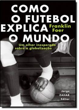 Imagem de COMO O FUTEBOL EXPLICA  O MUNDO - UM OLHAR INESPERADO SOBRE A GLOBALIZACAO