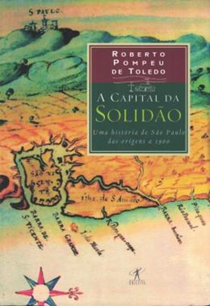Picture of A CAPITAL DA SOLIDAO - UMA HISTORIA DE SAO PAULO DAS ORIGENS A 1900
