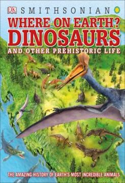 Imagem de WHERE ON EARTH? DINOSAURS AND OTHER PREHISTORIC LIFE - THE AMAZING HISTORY OF EARTHS MOST INCREDIBLE ANIMALS