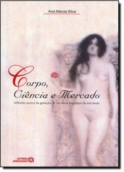 Picture of CORPO, CIÊNCIA E MERCADO - REFLEXÕES ACERCA DA GESTAÇÃO DE UM NOVO ARQUÉTIPO DA FELICIDADE