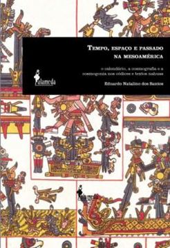 Imagem de TEMPO, ESPACO E PASSADO NA MESOAMERICA - O CALENDARIO, A COSMOGRAFIA E A COSMOGONIA NOS CODICES E TEXTOS NAHUAS