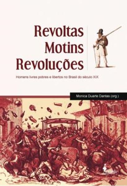 Picture of REVOLTAS, MOTINS, REVOLUCOES - HOMENS LIVRES POBRES E LIBERTOS NO BRASIL DO SECULO XIX