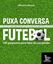 Imagem de PUXA CONVERSA FUTEBOL - 100 PERGUNTAS PARA FALAR DE SUA PAIXAO