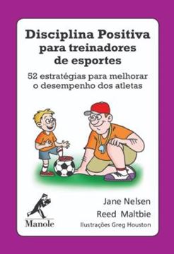 Imagem de DISCIPLINA POSITIVA PARA TREINADORES DE ESPORTES - 52 ESTRATEGIAS PARA MELHORAR O DESEMPENHO DOS ATLETAS