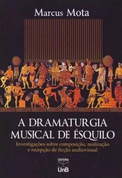 Imagem de A DRAMATURGIA MUSICAL DE ESQUILO - INVESTIGACOES SOBRE COMPOSICAO, REALIZACAO E RECEPCAO DE FICCAO AUDIOVISUAL
