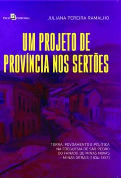 Picture of UM PROJETO DE PROVINCIA NOS SERTOES - TERRA, POVOAMENTO E POLITICA NA FREGUESIA DE SAO PEDRO DO FANADO DE MINAS NOVAS - MINAS GERAIS (1834-1857)