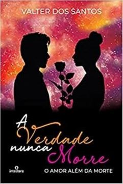 Imagem de VERDADE NUNCA MORRE, A: O AMOR ALEM DA MORTE
