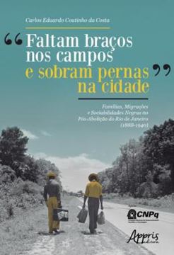 Imagem de “FALTAM BRACOS NOS CAMPOS E SOBRAM PERNAS NA CIDADE”: FAMILIAS, MIGRACOES E SOCIABILIDADES NEGRAS NO POS-ABOLICAO DO RIO DE JANEIRO (1888-1940)