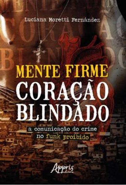 Picture of MENTE FIRME, CORACAO BLINDADO - A COMUNICACAO DO CRIME NO FUNK PROIBIDO