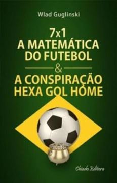 Imagem de 7X1 A MATEMATICA DO FUTEBOL E A CONSPIRACAO HEXA GOL HOME