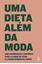 Imagem de UMA DIETA ALEM DA MODA: UMA ABORDAGEM CIENTÍFICA PARA A PERDA DE PESO E A MANUTENÇÃO DA SAÚDE