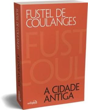 Imagem de A CIDADE ANTIGA - ESTUDOS SOBRE O CULTO, O DIREITO E AS INSTITUICOES DA GRECIA E DE ROMA  - 4ª ED