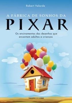 Imagem de A FABRICA DE SONHOS DA PIXAR - OS ENSINAMENTOS DOS DESENHOS QUE ENCANTAM ADULTOS E CRIANCAS