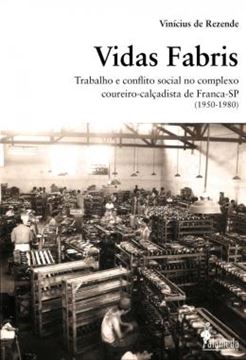 Imagem de VIDAS FABRIS - TRABALHO E CONFLITO SOCIAL NO COMPLEXO COUREIRO-CALCADISTA DE FRANCA - SP (1950-1980)