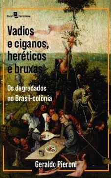 Imagem de VADIOS E CIGANOS, HERETICOS E BRUXAS - OS DEGREDADOS NO BRASIL-COLONIA