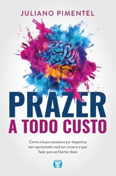 Picture of PRAZER A TODO CUSTO - COMO A BUSCA EXCESSIVA POR DOPAMINA TEM APRISIONADO VOCE EM VICIOS E O QUE FAZER PARA SE LIBERTAR DISSO