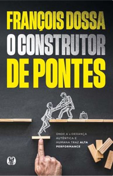 Picture of O CONSTRUTOR DE PONTES - ONDE A LIDERANCA AUTENTICA E HUMANA TRAZ ALTA PERFORMANCE
